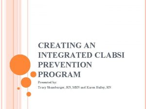 CREATING AN INTEGRATED CLABSI PREVENTION PROGRAM Presented by