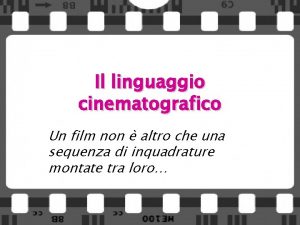 Il linguaggio cinematografico Un film non altro che