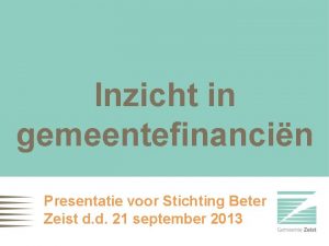 Inzicht in gemeentefinancin Presentatie voor Stichting Beter Zeist