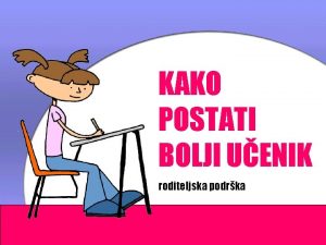 KAKO POSTATI BOLJI UENIK roditeljska podrka SADRAJ 1