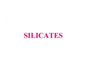 SILICATES Introduction most abundant class of minerals 40