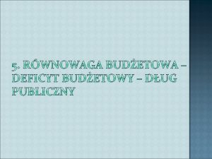 RWNOWAGA NADWYKA DEFICYT BUDETU Rwnowaga budetowa to taki