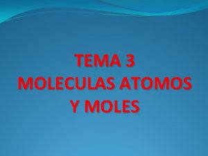 TEMA 3 MOLECULAS ATOMOS Y MOLES ATOMO Es