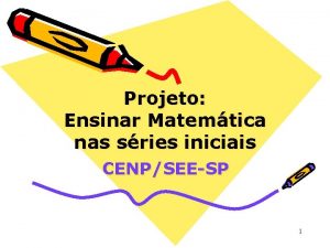 Projeto Ensinar Matemtica nas sries iniciais CENPSEESP 1