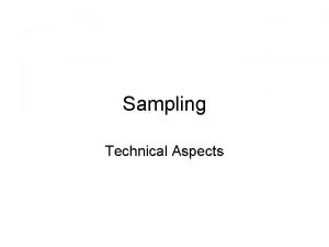 Sampling Technical Aspects Sampling Have discussed different types