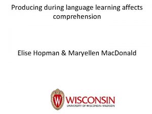 Producing during language learning affects comprehension Elise Hopman