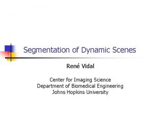 Segmentation of Dynamic Scenes Ren Vidal Center for