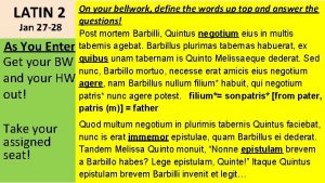LATIN 2 On your bellwork define the words