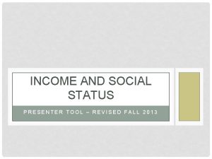 INCOME AND SOCIAL STATUS PRESENTER TOOL REVISED FALL
