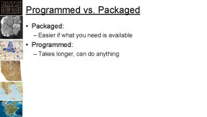 Programmed vs Packaged Packaged Easier if what you