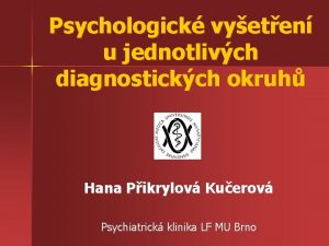 Psychologick vyeten u jednotlivch diagnostickch okruh Hana Pikrylov