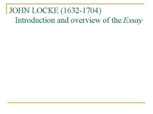 JOHN LOCKE 1632 1704 Introduction and overview of