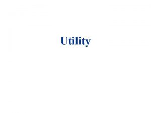 Utility UTILITY FUNCTIONS u A preference relation that