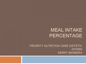 MEAL INTAKE PERCENTAGE PRIORITY NUTRITION CARE DIETETIC INTERN