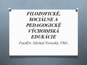 FILOZOFICK SOCILNE A PEDAGOGICK VCHODISK EDUKCIE Paed Dr