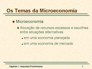 Os Temas da Microeconomia n Microeconomia l Alocao