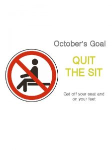 Octobers Goal QUIT THE SIT Get off your