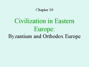 Chapter 10 Civilization in Eastern Europe Byzantium and