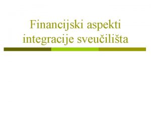 Financijski aspekti integracije sveuilita Pravni organizacijski i financijski