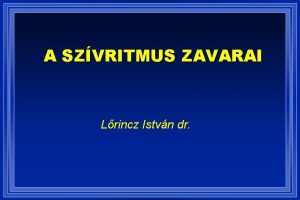 A SZVRITMUS ZAVARAI Lrincz Istvn dr A ritmuszavarok