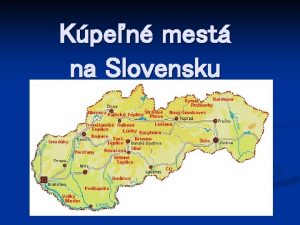 Kpen mest na Slovensku Histria a charakteristika kpeov