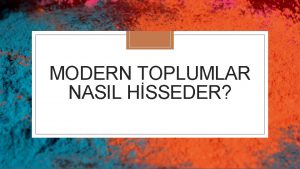 MODERN TOPLUMLAR NASIL HSSEDER Toplumun rasyonellemesi MODERN TOPLUM