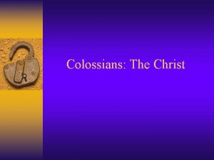 Colossians The Christ Colossae Approximately 100 miles east
