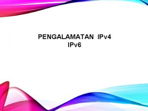 PENGALAMATAN IPv 4 IPv 6 NAMA KELOMPOK 1