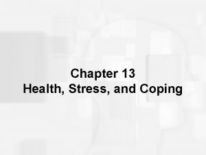 Chapter 13 Health Stress and Coping Health Psychology