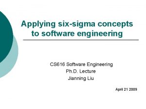 Applying sixsigma concepts to software engineering CS 616