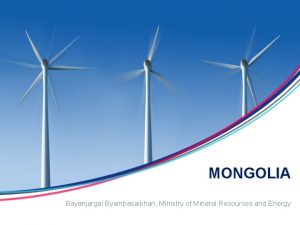 MONGOLIA Bayanjargal Byambasaikhan Ministry of Mineral Resources and
