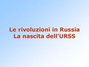 Le rivoluzioni in Russia La nascita dellURSS La