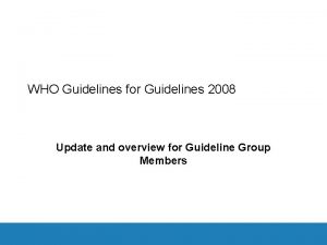 WHO Guidelines for Guidelines 2008 Update and overview