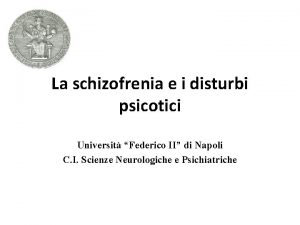 La schizofrenia e i disturbi psicotici Universit Federico