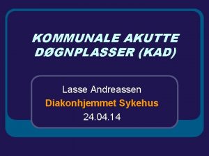 KOMMUNALE AKUTTE DGNPLASSER KAD Lasse Andreassen Diakonhjemmet Sykehus