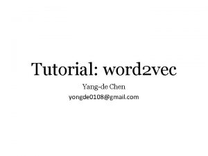 Tutorial word 2 vec Yangde Chen yongde 0108gmail