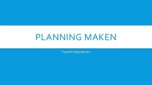 PLANNING MAKEN Stap n bij projecten HOE MAAK