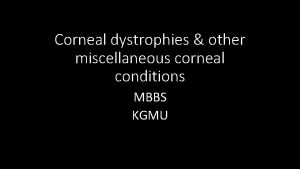 Corneal dystrophies other miscellaneous corneal conditions MBBS KGMU