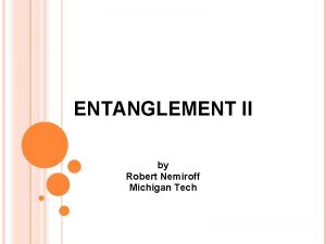 ENTANGLEMENT II by Robert Nemiroff Michigan Tech Physics