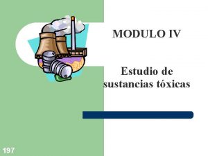 MODULO IV Estudio de sustancias txicas 197 Objetivos