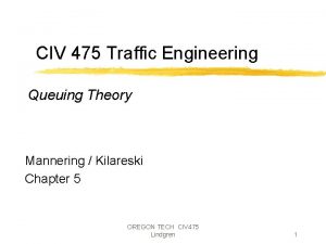 CIV 475 Traffic Engineering Queuing Theory Mannering Kilareski