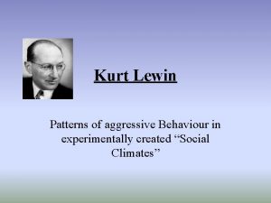 Kurt Lewin Patterns of aggressive Behaviour in experimentally