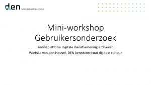 Miniworkshop Gebruikersonderzoek Kennisplatform digitale dienstverlening archieven Wietske van