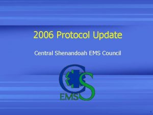 2006 Protocol Update Central Shenandoah EMS Council 1