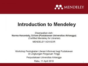 Introduction to Mendeley Disampaikan oleh Nurma Harumiaty S