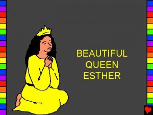 BEAUTIFUL QUEEN ESTHER There was once a beautiful