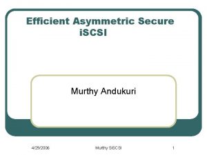 Efficient Asymmetric Secure i SCSI Murthy Andukuri 4292006