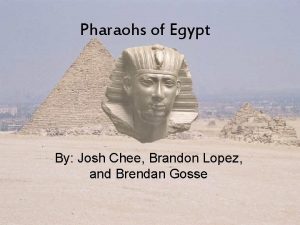 Pharaohs of Egypt By Josh Chee Brandon Lopez