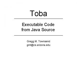 Toba Executable Code from Java Source Gregg M