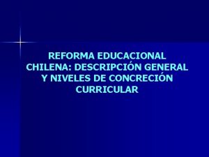 REFORMA EDUCACIONAL CHILENA DESCRIPCIN GENERAL Y NIVELES DE